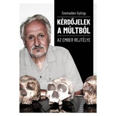 K&eacute;rdőjelek a m&uacute;ltb&oacute;l - Az ember rejt&eacute;lye - Szemad&aacute;m Gy&ouml;rgy