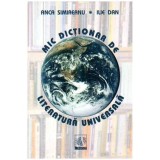 Anca Simireanu si Ilie Dan - Mic dictionar de literatura universala - 103285