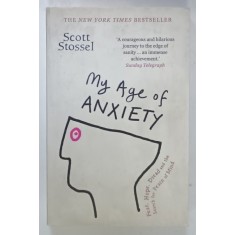 MY AGE OF ANXIETY , FEAR , HOPE , DREAD AND THE SEARCH FOR PEACE AND MIND by SCOTT STOSSEL , 2014