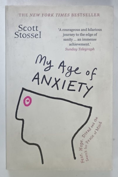 MY AGE OF ANXIETY , FEAR , HOPE , DREAD AND THE SEARCH FOR PEACE AND MIND by SCOTT STOSSEL , 2014