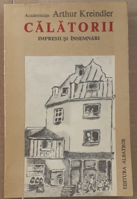 (C525) ARTHUR KREINDLER - CALATORII - IMPRESII SI INSEMNARI foto