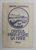 ORASUL FARA IESIRE LA MARE ,poezii de VALENTIN PETCULESCU , 1989 , DEDICATIE *