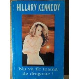 NU VA FIE TEAMA DE DRAGOSTE!-HILLARY KENNEDY-216575