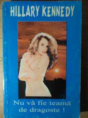 NU VA FIE TEAMA DE DRAGOSTE!-HILLARY KENNEDY-216576 foto