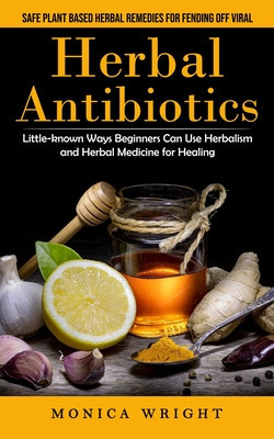 Herbal Antibiotics: Safe Plant Based Herbal Remedies for Fending Off Viral (Little-known Ways Beginners Can Use Herbalism and Herbal Medic foto