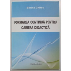 FORMAREA CONTINUA PENTRU CARIERA DIDACTICA de SORINA CHIRCU , 2011 , DEDICATIE *
