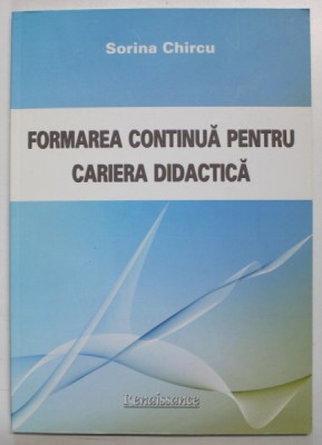 FORMAREA CONTINUA PENTRU CARIERA DIDACTICA de SORINA CHIRCU , 2011 , DEDICATIE * foto