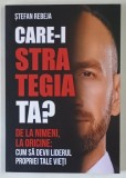 CARE - I STRATEGIA ? DE LA NIMENI LA ORICINE , CUM SA DEVII LIDERUL PROPRIEI TALE VIETI de STEFAN REBEJA , 2025