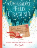 Cum a salvat Felix Craciunul | Alex T. Smith