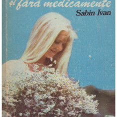 Sabin Ivan - Sa ne tratam si fara medicamente - 128117