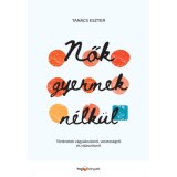 Nők gyermek n&eacute;lk&uuml;l - T&ouml;rt&eacute;netek v&aacute;gyakoz&aacute;sr&oacute;l, vesztes&eacute;gről &eacute;s v&aacute;laszt&aacute;sr&oacute;l - Tan&aacute;cs Eszter