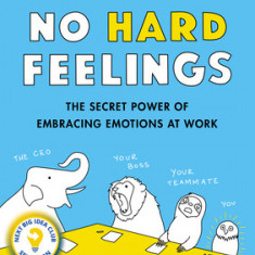 No Hard Feelings: Emotions at Work (and How They Help Us Succeed)