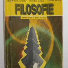 FILOSOFIE PENTRU LICEE SI SCOLI NORMALE de ADRIAN PAUL ILIESCU , MIHAELA MIROIU , ADRIAN MIROIU , BUCURESTI 1994