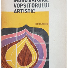 V. Constantinescu - Indrumatorul vopsitorului artistic (editia 1976)