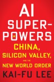 AI Superpowers: China, Silicon Valley, and the New World Order