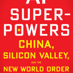 AI Superpowers: China, Silicon Valley, and the New World Order