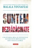 Suntem dezradacinate. Calatoria mea si povestile altor fete refugiate din toata lumea - Malala Yousafzai, Liz Welch