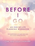 Before I Go: An End-Of-Life Planning Workbook, 100 Questions &amp;amp; 33 Days (or less) to a Solid Peace of Mind