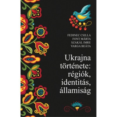 Ukrajna t&amp;ouml;rt&amp;eacute;nete: r&amp;eacute;gi&amp;oacute;k, identit&amp;aacute;s, &amp;aacute;llamis&amp;aacute;g - Fedinec Csilla foto