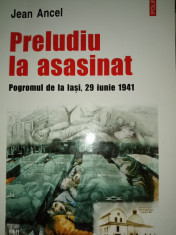 PRELUDIU LA ASASINAT - POGROMUL DE LA IASI 29 IUNIE 1941- JEAN ANCEL,2005,491 P foto