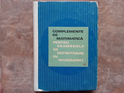 Complemente de matematica pentru examenele de definitivare in invatamant, 1977 foto