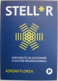 Stell*r. Ghid practic de gestionare a culturii organizationale &ndash; Adrian Florea