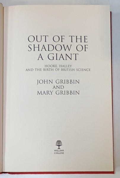 OUT OF THE SHADOW OF A GIANT , HOOKE , HALLEY AND THE BIRTH OF BRITISH SCIENCE by JOHN GRIBBIN and MARY GRIBBIN , 2017