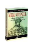 Cumpara ieftin Mihai Viteazul &ndash; viata si rolul sau in istoria romanilor