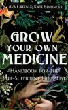 Grow Your Own Medicine: Handbook for the Self-Sufficient Herbalist