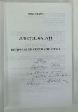 JUDETUL GALATI , DICTIONAR DE GEOGRAFIE FIZICA de SORIN GEACU , 2007 , DEDICATIE*