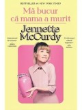 Ma bucur ca mama a murit/Jennette McCurdy