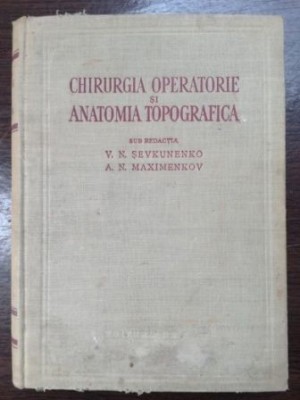 Chirurgia operatorie si anatomia topografica- V. N. Sevkunenko, A. N. Maximenkov foto