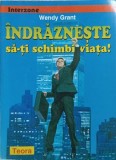 Indrazneste sa-ti schimbi viata! - Wendy Grant, Teora 1998, Psihologie, Carte in romana