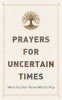 Prayers for Uncertain Times: When You Don&#039;t Know What to Pray