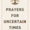 Prayers for Uncertain Times: When You Don&#039;t Know What to Pray
