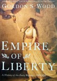 Empire of Liberty: A History of the Early Republic, 1789-1815 - 2009 - Gordon S. Wood (E274)