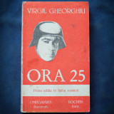 ORA 25 - VIRGIL GHEORGHIU - PRIMA EDITIE IN LIMBA ROMANA