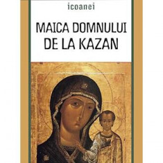 Minunile icoanei „Maica Domnului de la Kazan" - Paperback brosat - *** - Sophia