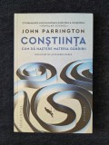Constiinta. Cum da nastere materia gandirii &ndash; John Parrington