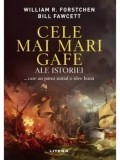 Cumpara ieftin Cele mai mari gafe ale istoriei&hellip; care au parut initial o idee buna/William R. Forstchen, Bill Fawcett