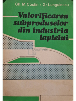 Gh. M. Costin - Valorificarea subproduselor din industria laptelui (editia 1985) foto