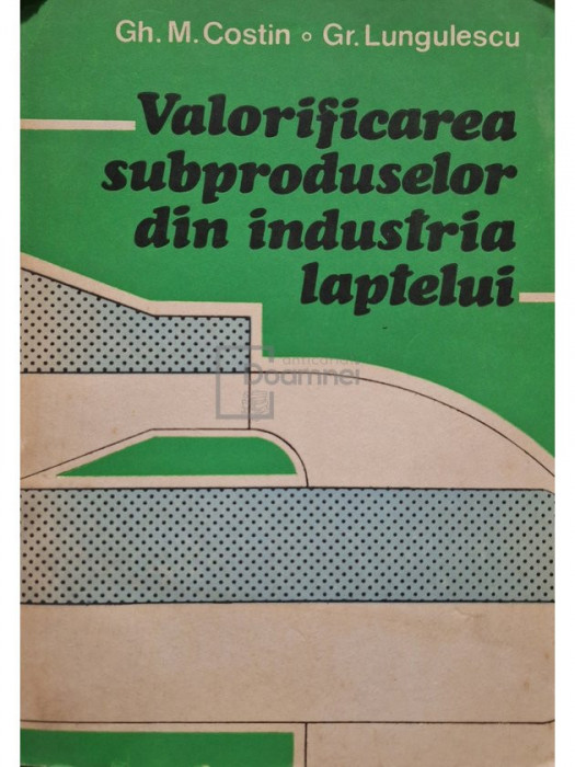 Gh. M. Costin - Valorificarea subproduselor din industria laptelui (editia 1985)