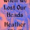 When We Lost Our Heads