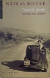 Rostul lumii. Jurnalul unei calatorii - Nicolas Bouvier - Carte Beletristica