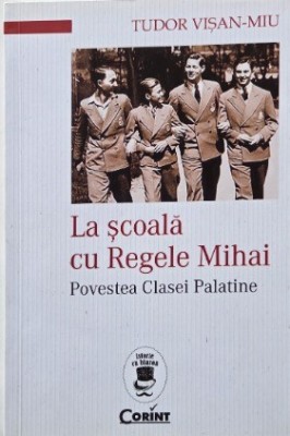 La scoala cu Regele Mihai. Povestea Clasei Palatine - Tudor Visan-Miu (cateva insemnari in creion) foto