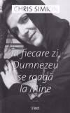 Chris Simion - In fiecare zi, Dumnezeu se roaga la Mine (2021) carte beletristica, roman, editura Trei