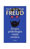 Despre psihologia vieții erotice - Paperback brosat - Sigmund Freud - Trei