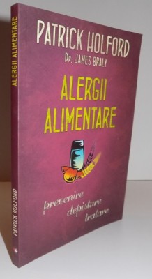 ALERGII ALIMENTARE, PREVENIRE, DEPISTARE, TRATARE, de PATRICK HOLFORD , JAMES BRALY , 2016 foto