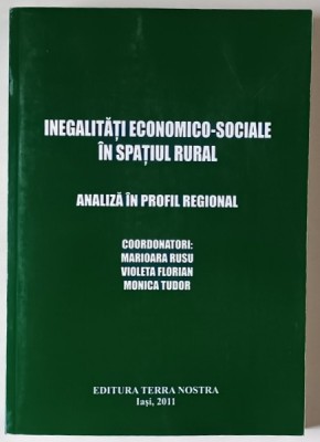 INEGALITATI ECONOMICO SOCIALE IN SPATIUL RURAL , ANALIZA IN PROFIL REGIONAL de MARIOARA RUSU , VIOLETA FLORIAN MONICA TUDOR foto