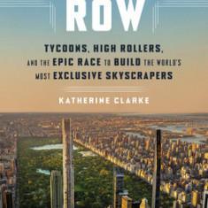 Billionaires' Row: Tycoons, High Rollers, and the Epic Race to Build the World's Most Exclusive Skyscrapers